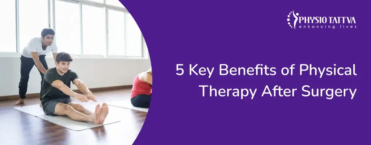5 Key Benefits of Physical Therapy After Surgery